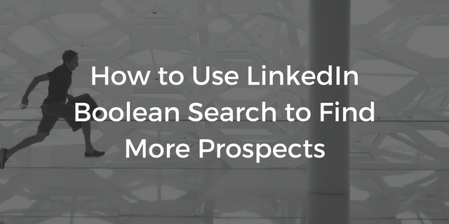 How to Use LinkedIn Boolean Search to Find More Prospects
